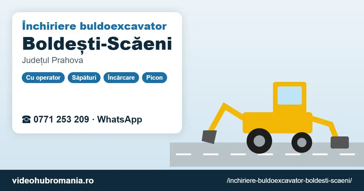Închiriere buldoexcavator Boldești-Scăeni – 0771 253 209