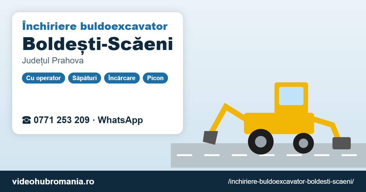 Închiriere buldoexcavator Boldești-Scăeni – 0771 253 209