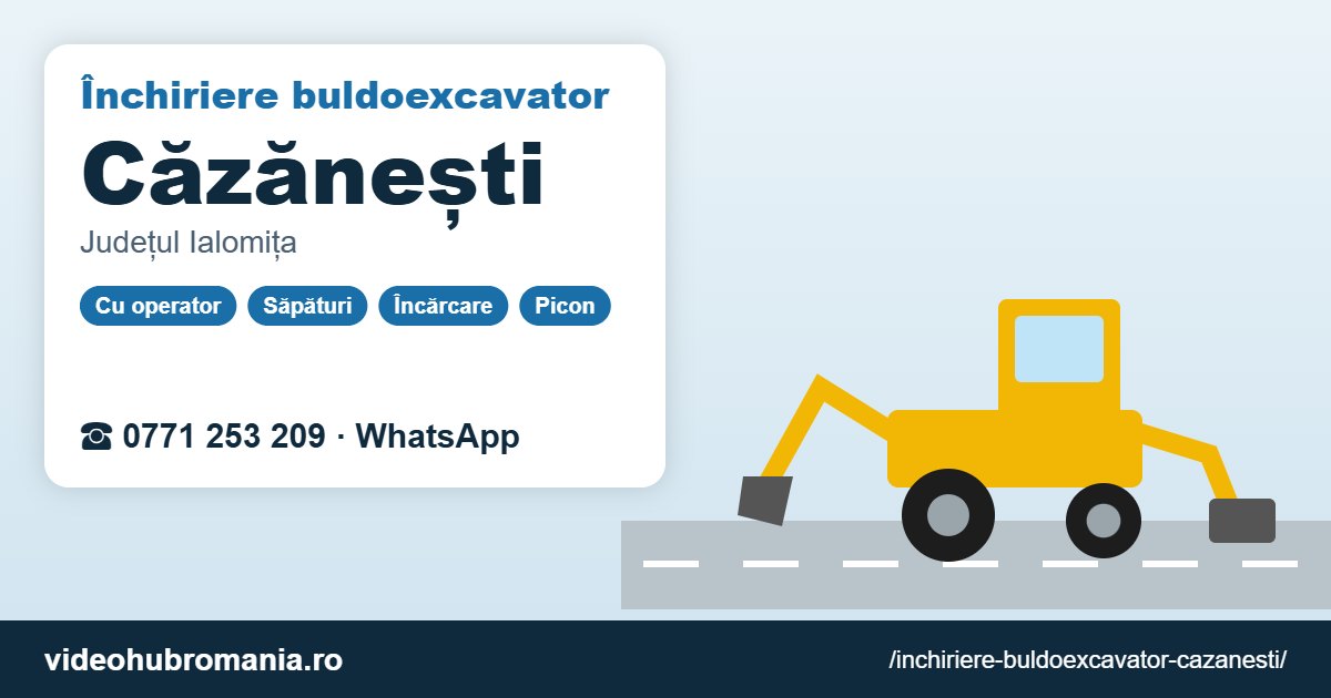Închiriere buldoexcavator Căzănești – 0771 253 209