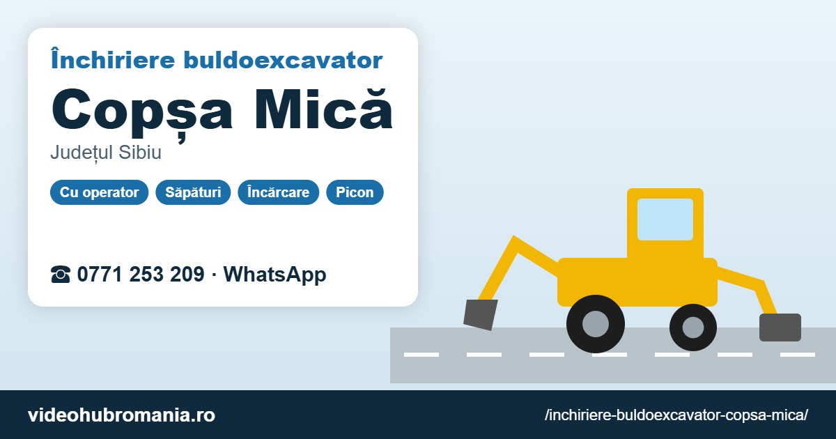 Închiriere buldoexcavator Copșa Mică – 0771 253 209