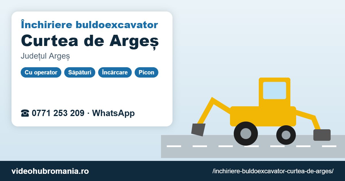 Închiriere buldoexcavator Curtea de Argeș – 0771 253 209