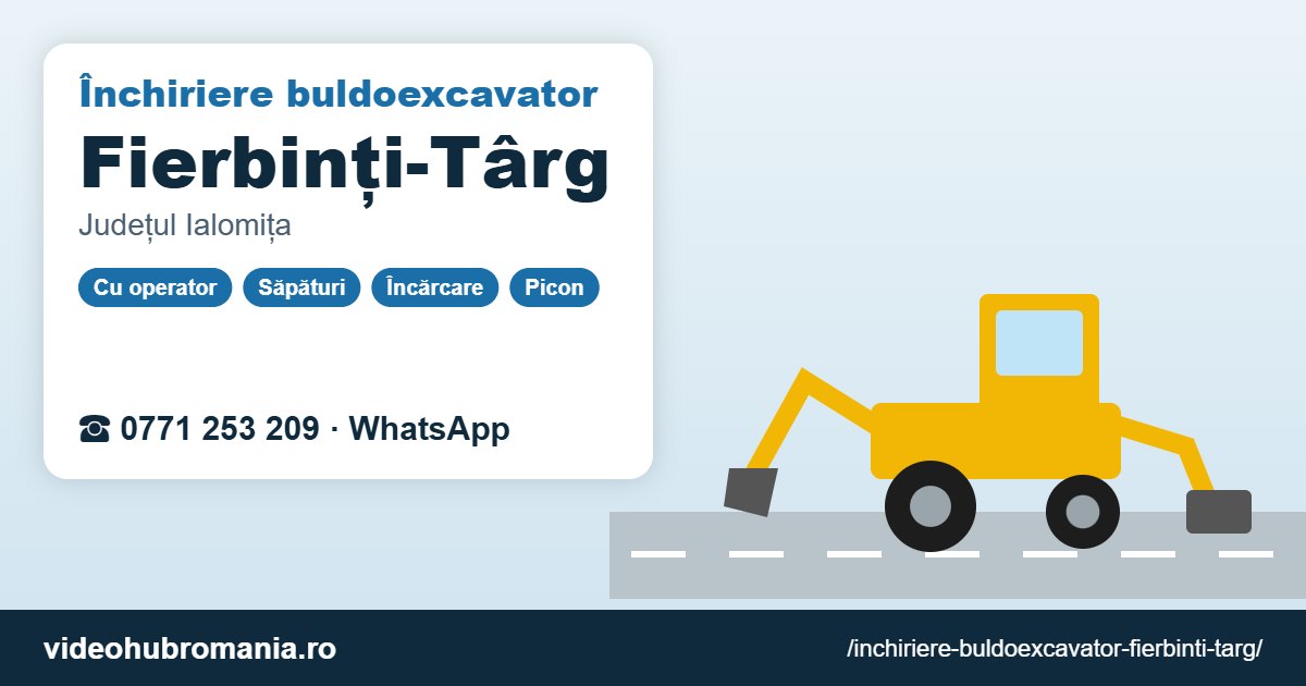 Închiriere buldoexcavator Fierbinți-Târg – 0771 253 209