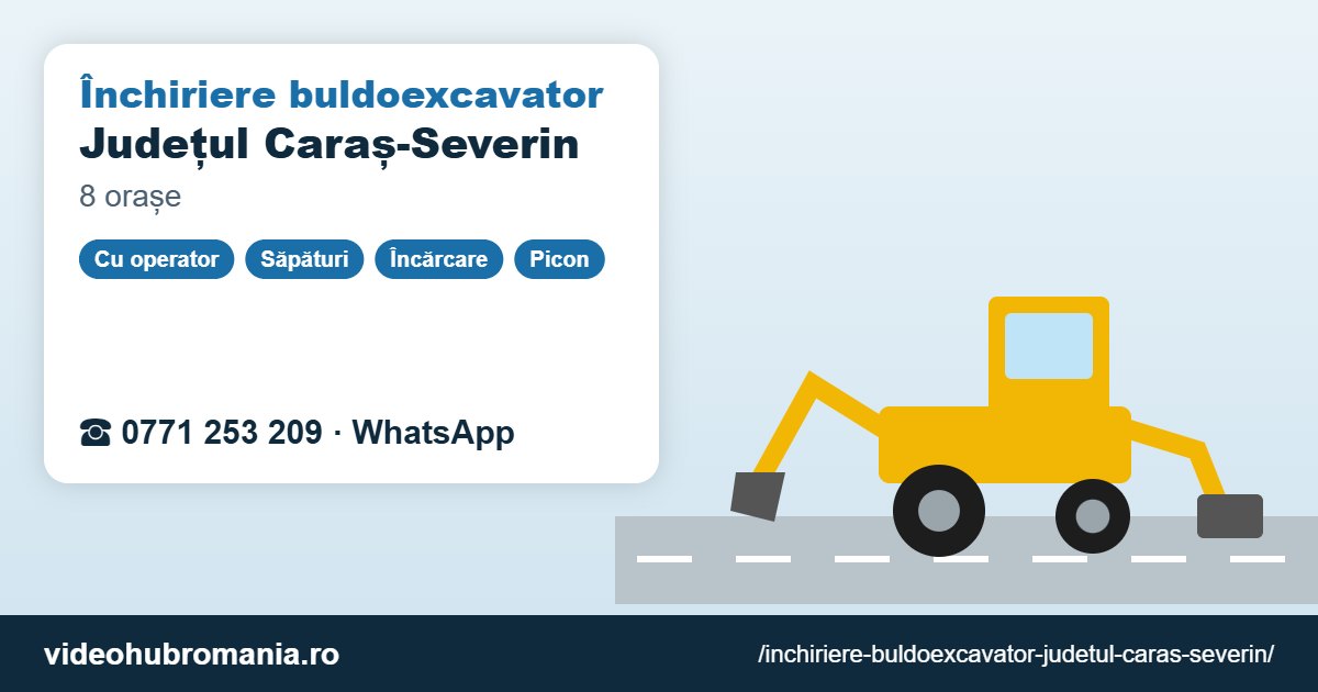 Închiriere buldoexcavator Județul Caraș-Severin – 0771 253 209