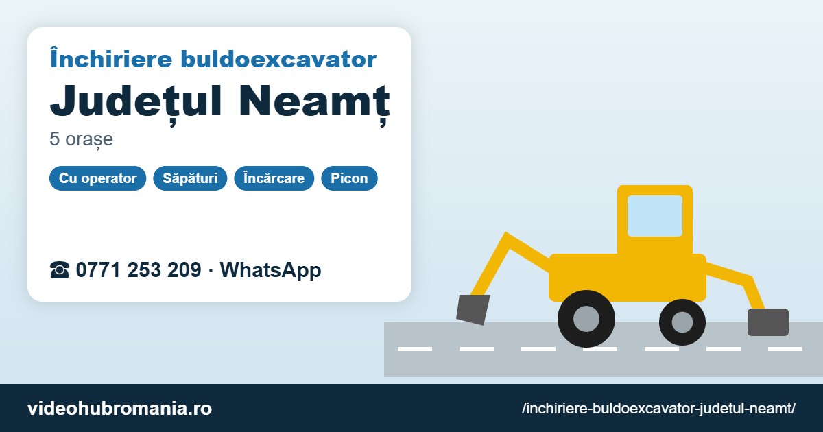 Închiriere buldoexcavator Județul Neamț – 0771 253 209