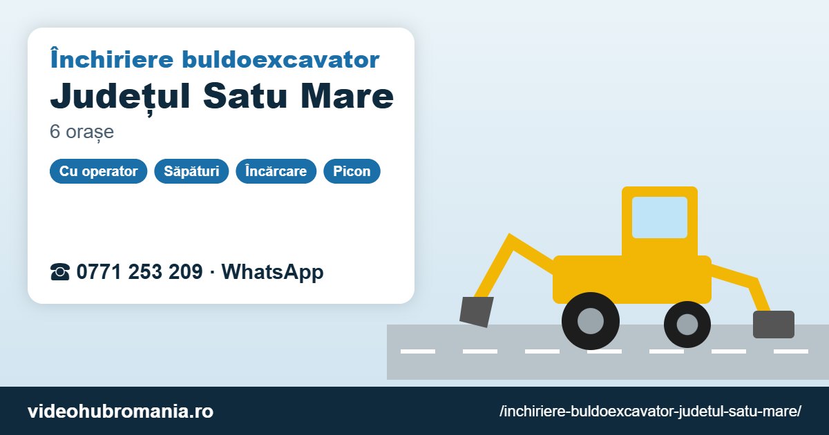 Închiriere buldoexcavator Județul Satu Mare – 0771 253 209
