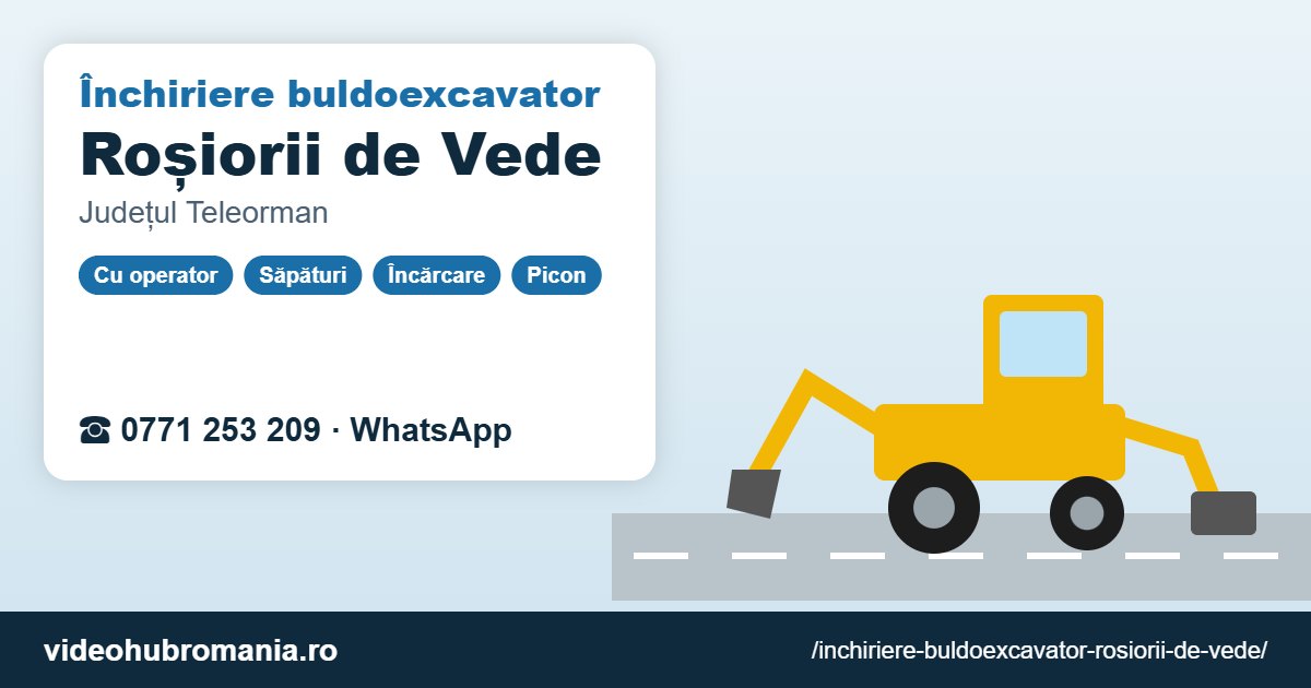 Închiriere buldoexcavator Roșiorii de Vede – 0771 253 209