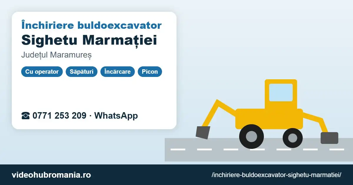Închiriere buldoexcavator Sighetu Marmației – 0771 253 209