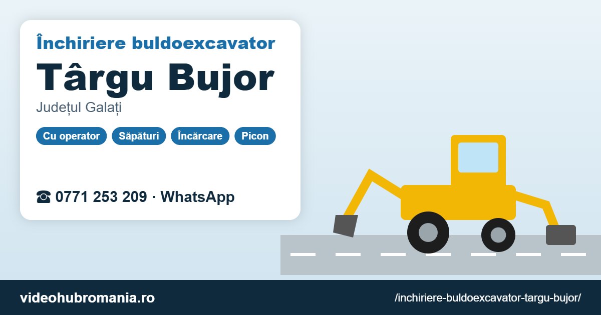 Închiriere buldoexcavator Târgu Bujor – 0771 253 209