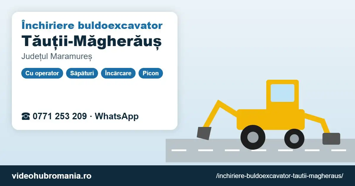 Închiriere buldoexcavator Tăuții-Măgherăuș – 0771 253 209
