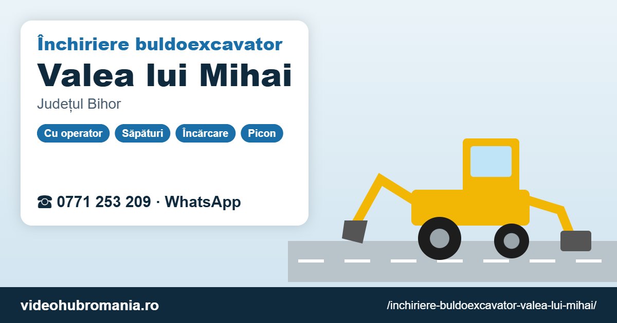 Închiriere buldoexcavator Valea lui Mihai – 0771 253 209