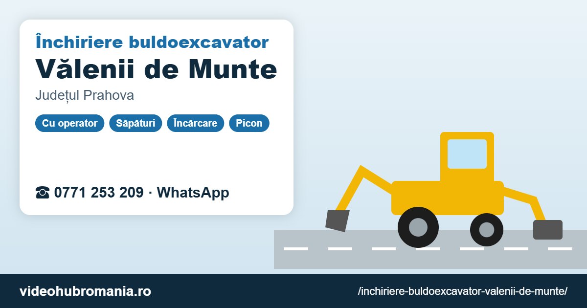 Închiriere buldoexcavator Vălenii de Munte – 0771 253 209