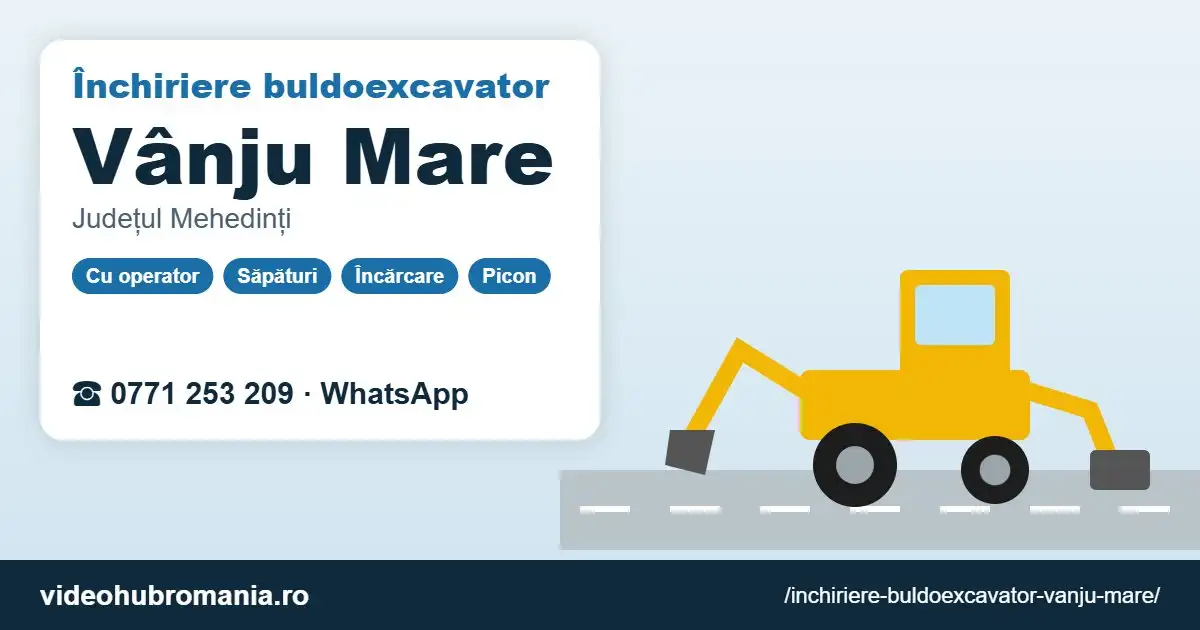 Închiriere buldoexcavator Vânju Mare – 0771 253 209