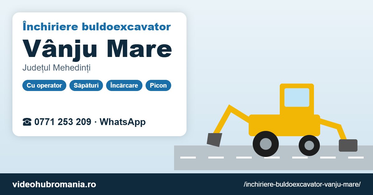 Închiriere buldoexcavator Vânju Mare – 0771 253 209