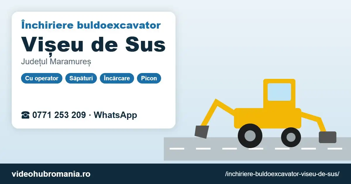 Închiriere buldoexcavator Vișeu de Sus – 0771 253 209