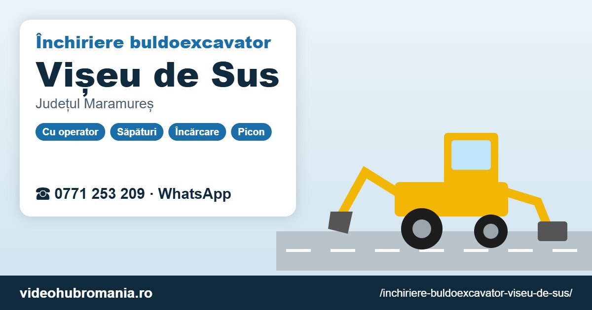 Închiriere buldoexcavator Vișeu de Sus – 0771 253 209