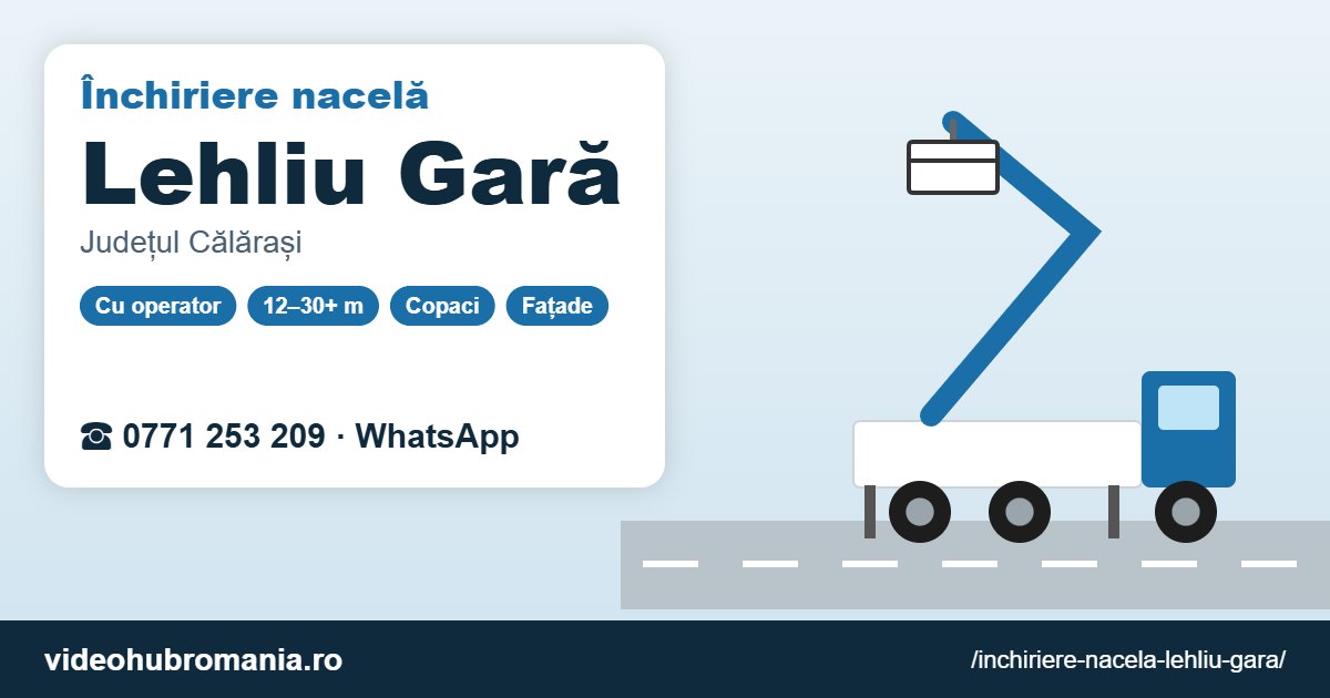 Închiriere nacelă Lehliu Gară – 0771 253 209