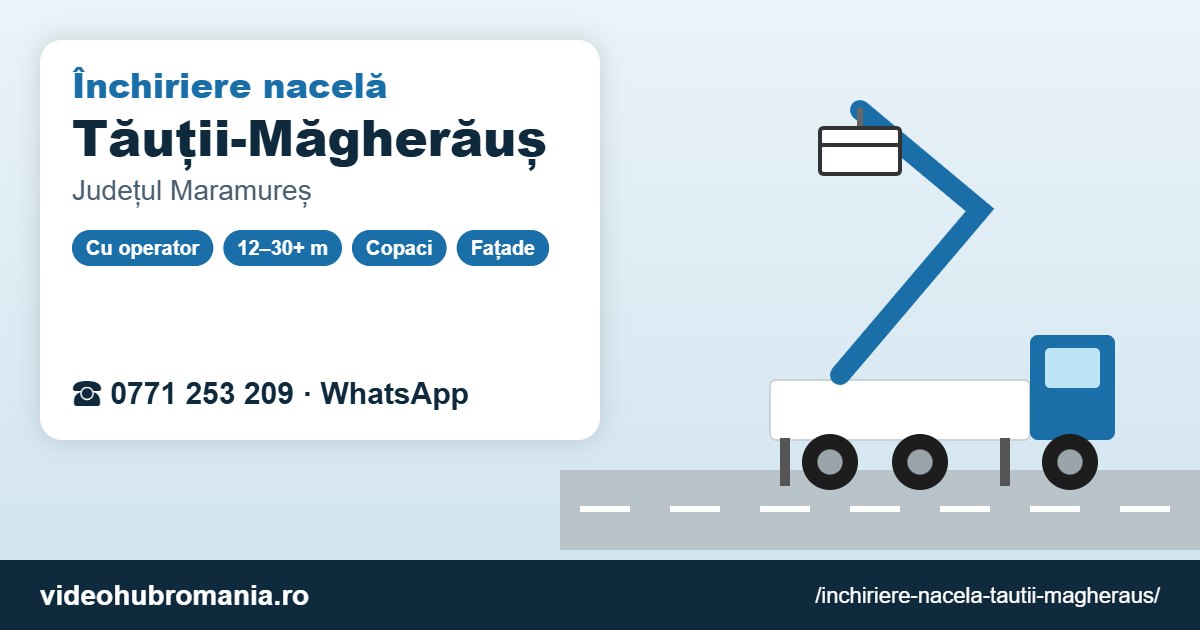 Închiriere nacelă Tăuții-Măgherăuș – 0771 253 209