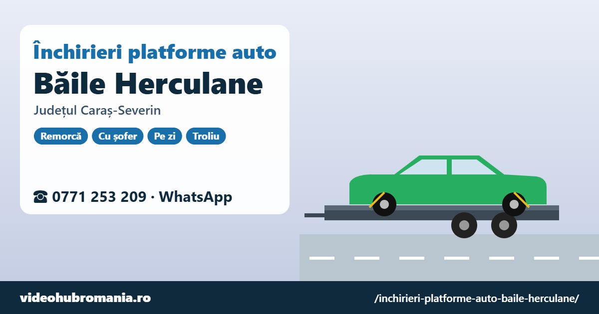 Închirieri platforme auto Băile Herculane, județul Caraș-Severin – 0771 253 209