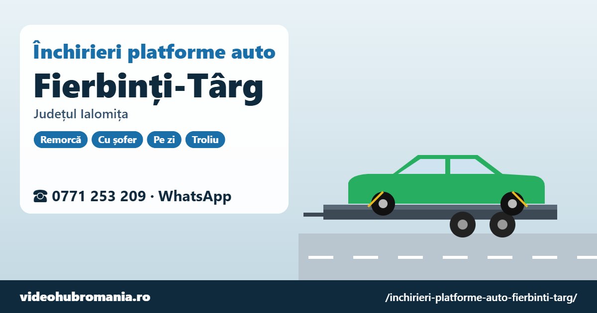 Închirieri platforme auto Fierbinți-Târg, județul Ialomița – 0771 253 209