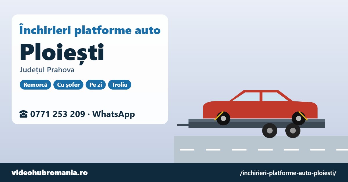 Închirieri platforme auto Ploiești, județul Prahova – 0771 253 209