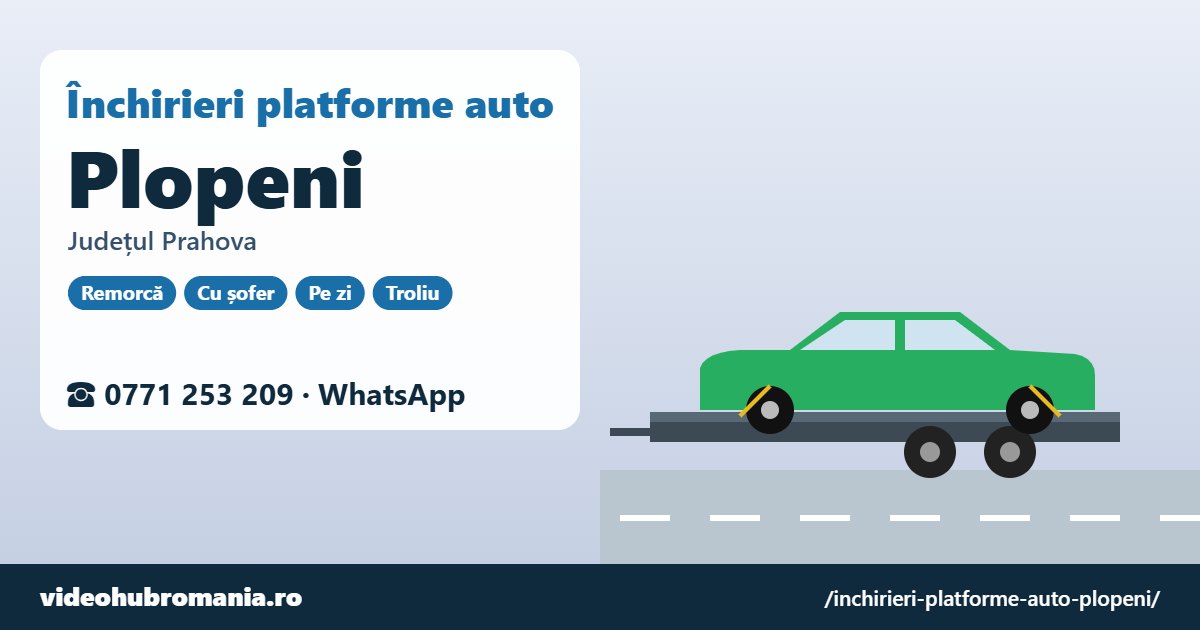 Închirieri platforme auto Plopeni, județul Prahova – 0771 253 209