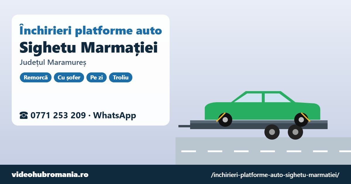 Închirieri platforme auto Sighetu Marmației, județul Maramureș – 0771 253 209