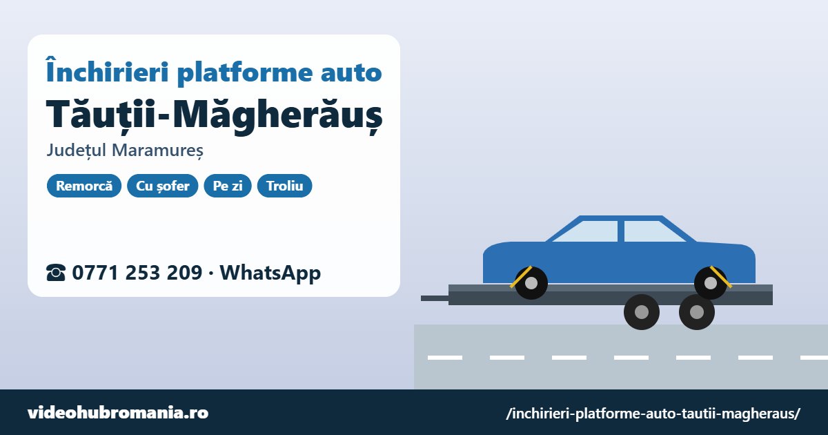Închirieri platforme auto Tăuții-Măgherăuș, județul Maramureș – 0771 253 209