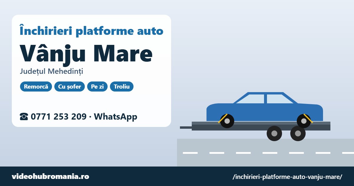 Închirieri platforme auto Vânju Mare, județul Mehedinți – 0771 253 209