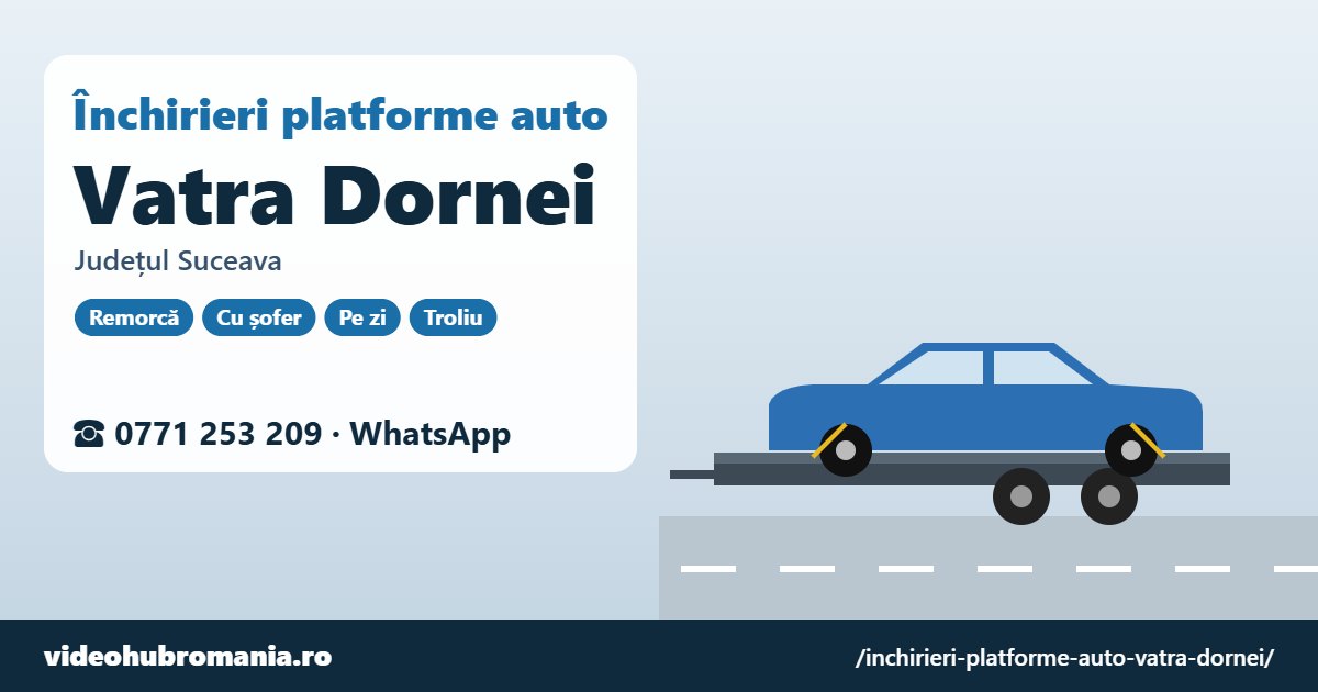 Închirieri platforme auto Vatra Dornei, județul Suceava – 0771 253 209